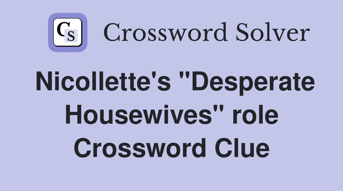 Nicollette's "Desperate Housewives" role Crossword Clue