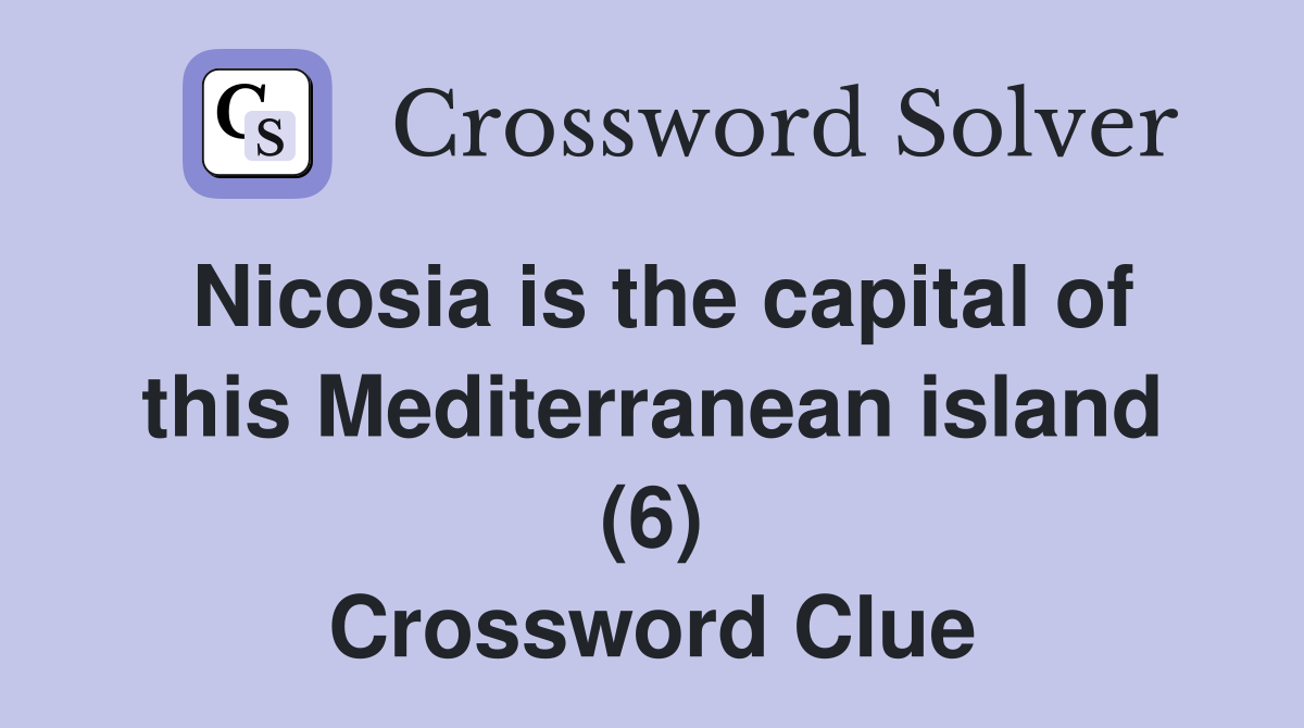 Nicosia is the capital of this Mediterranean island (6) Crossword Clue