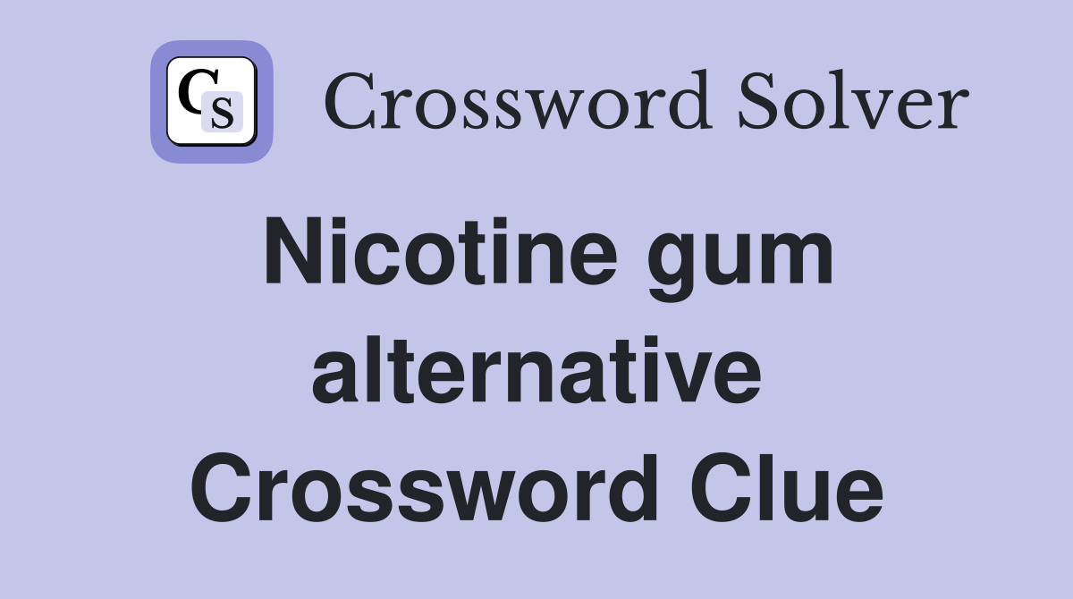 Nicotine gum alternative Crossword Clue