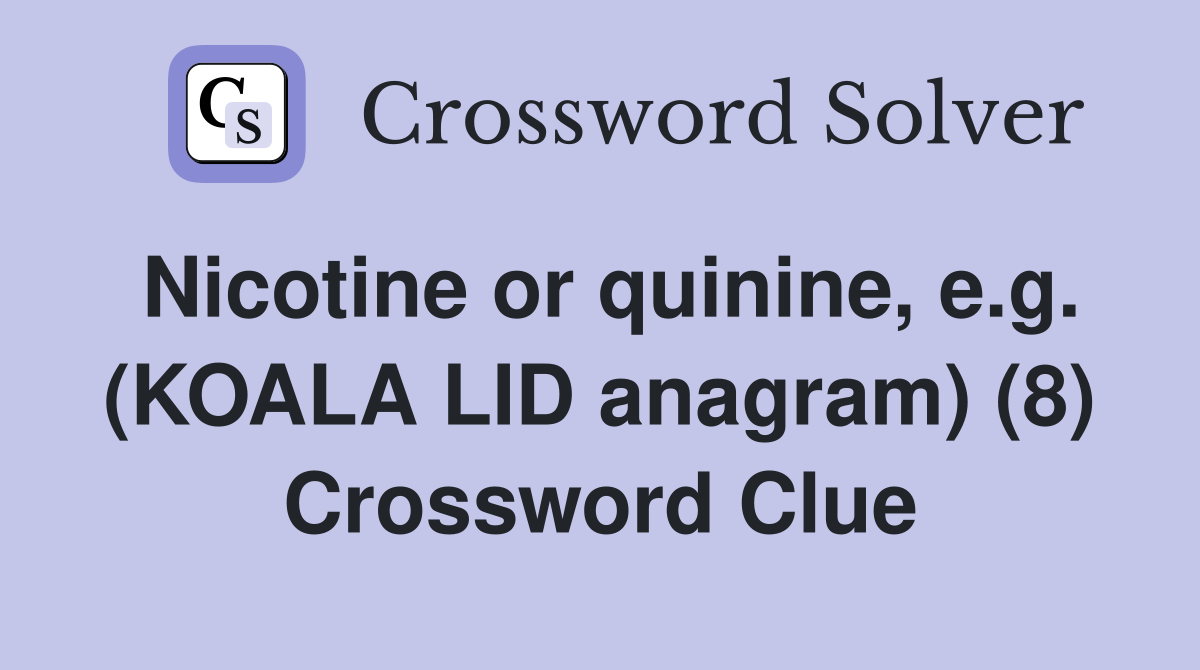 Nicotine or quinine, e.g. (KOALA LID anagram) (8) Crossword Clue