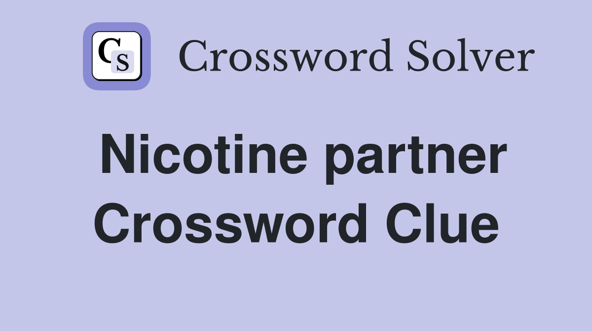 Nicotine partner Crossword Clue