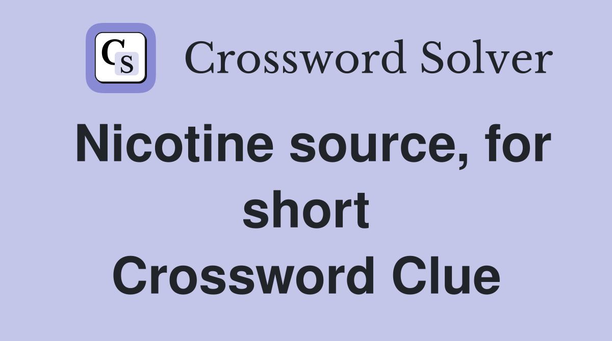 Nicotine source, for short Crossword Clue