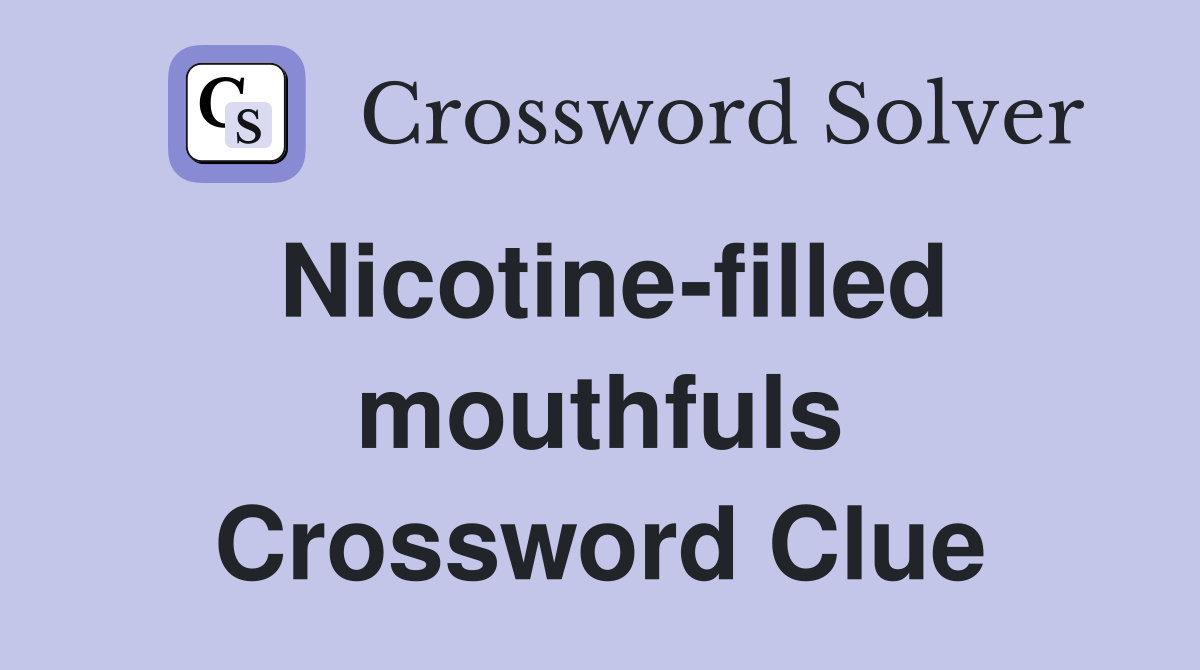 Nicotine-filled mouthfuls Crossword Clue