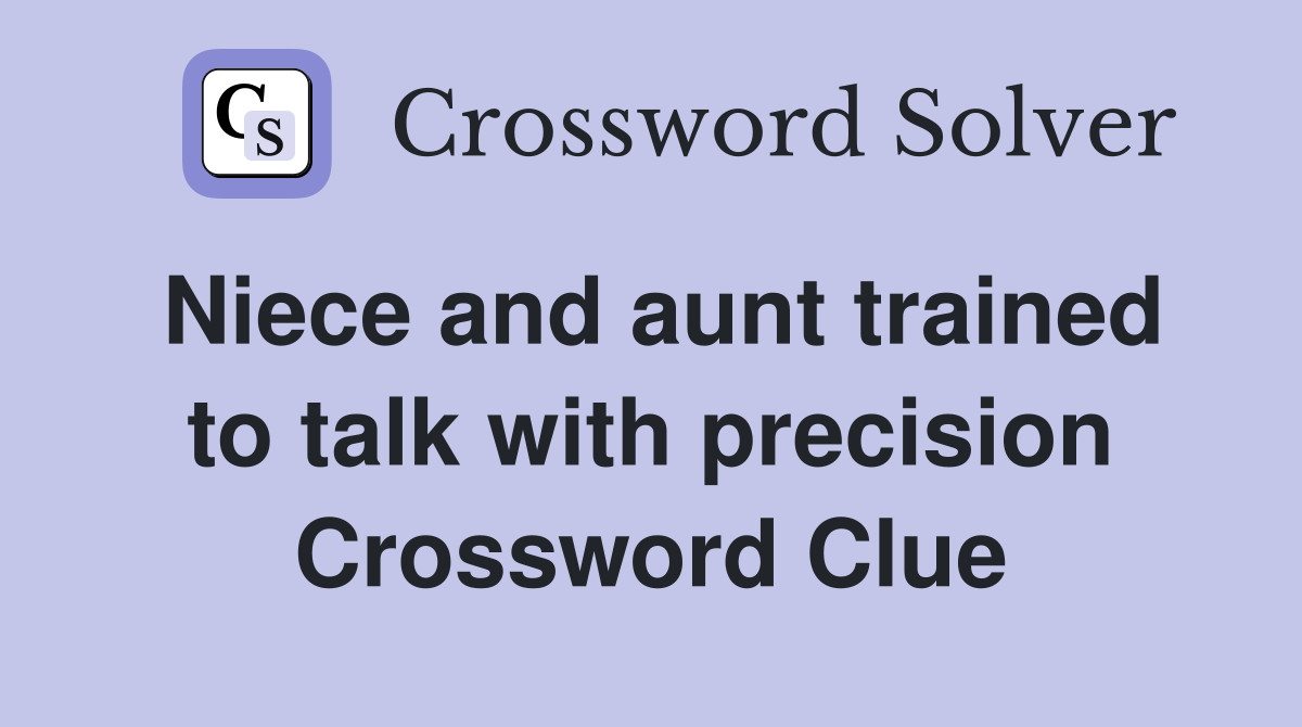Niece and aunt trained to talk with precision Crossword Clue