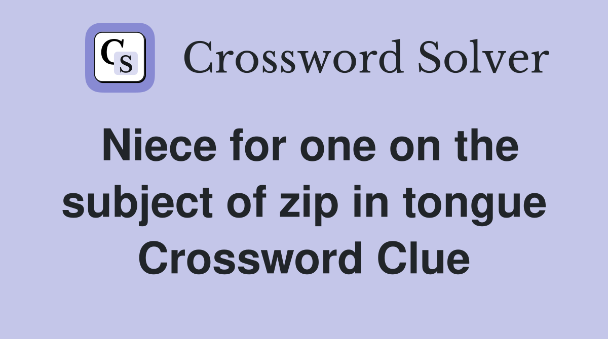 Niece for one on the subject of zip in tongue Crossword Clue