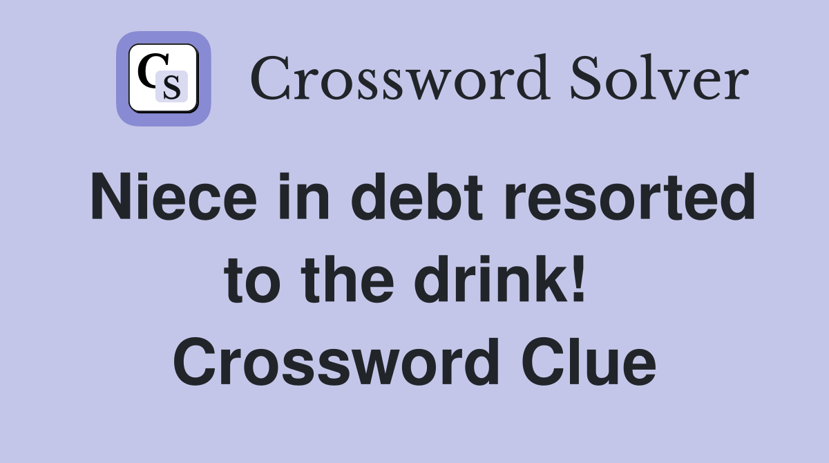 Niece in debt resorted to the drink!  Crossword Clue