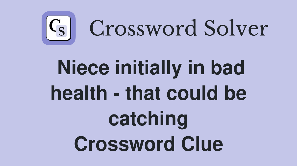 Niece initially in bad health - that could be catching Crossword Clue