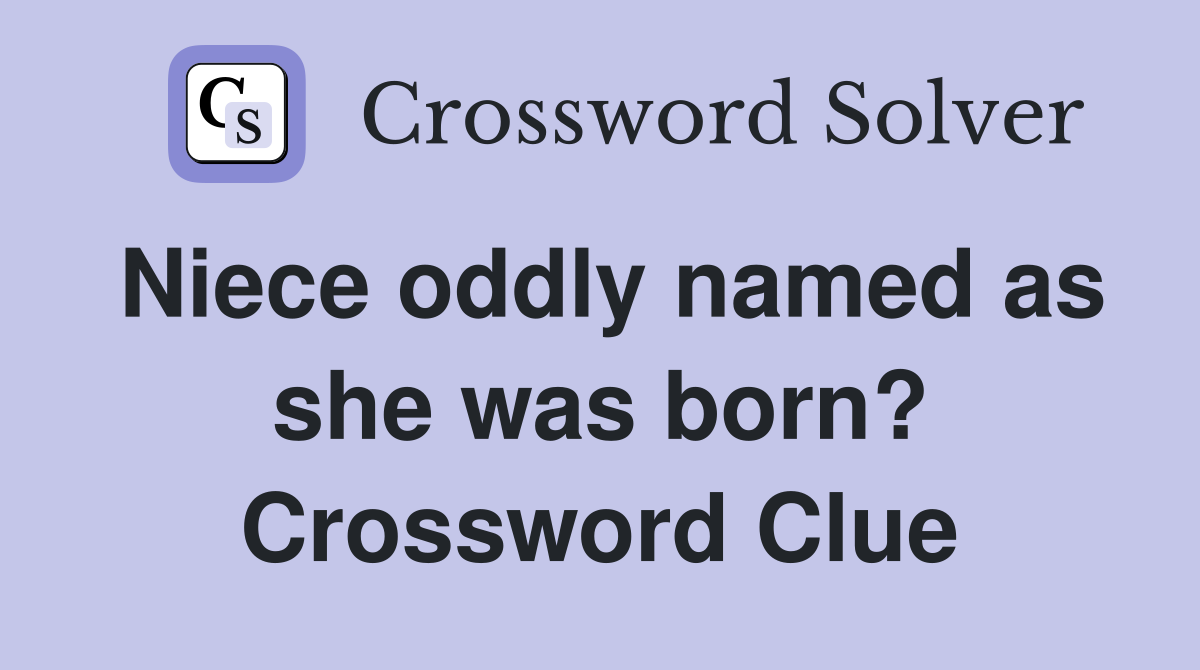 Niece oddly named as she was born? Crossword Clue