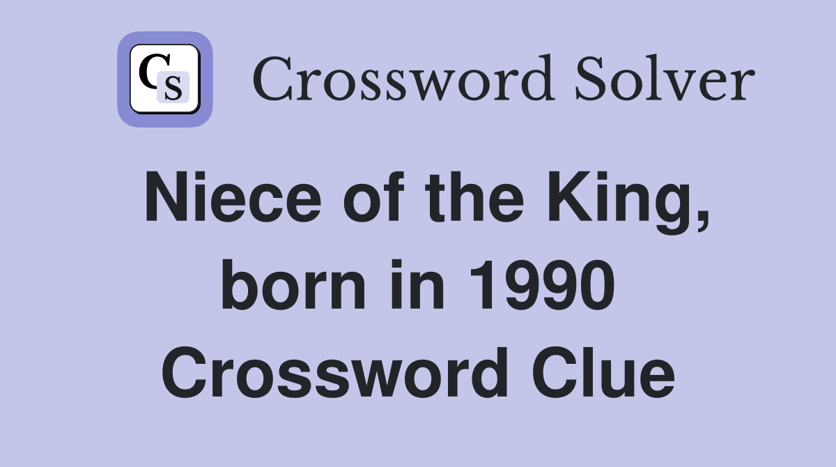 Niece of the King, born in 1990 Crossword Clue