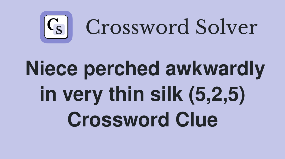 Niece perched awkwardly in very thin silk (5,2,5) Crossword Clue