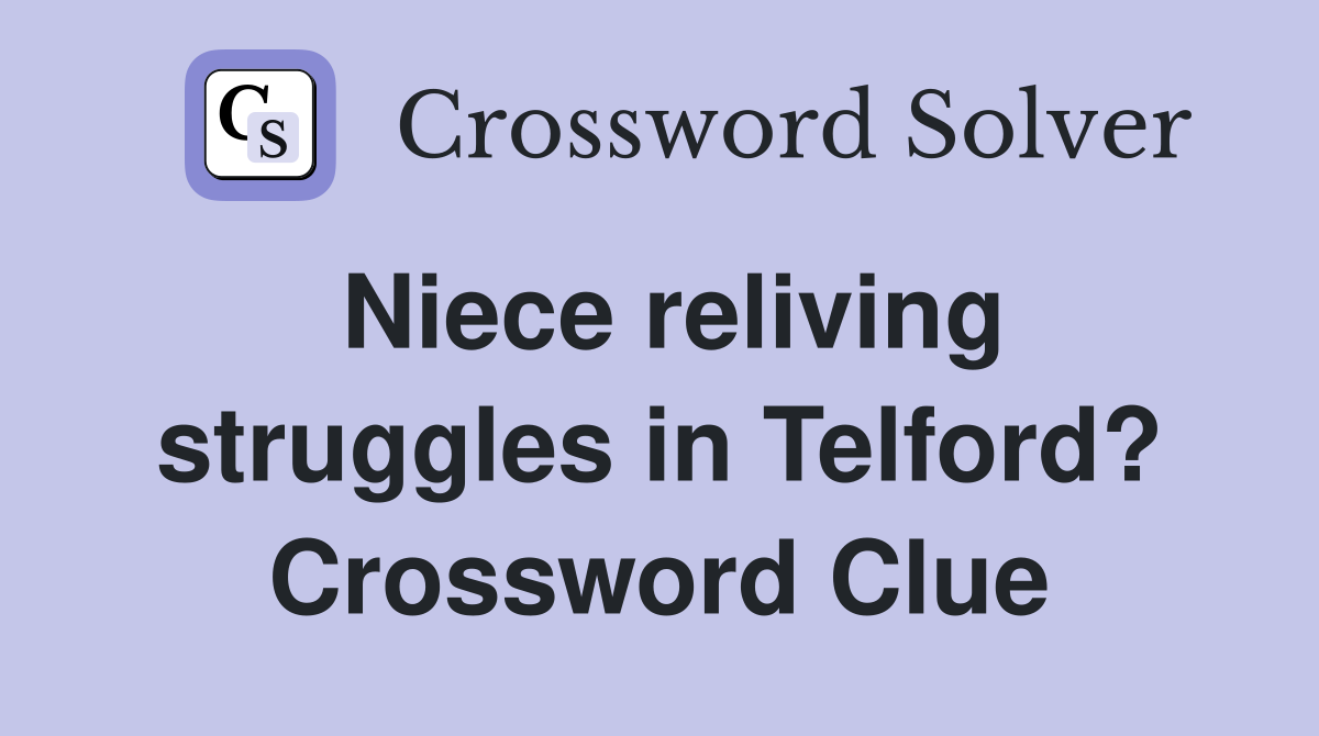 Niece reliving struggles in Telford? Crossword Clue
