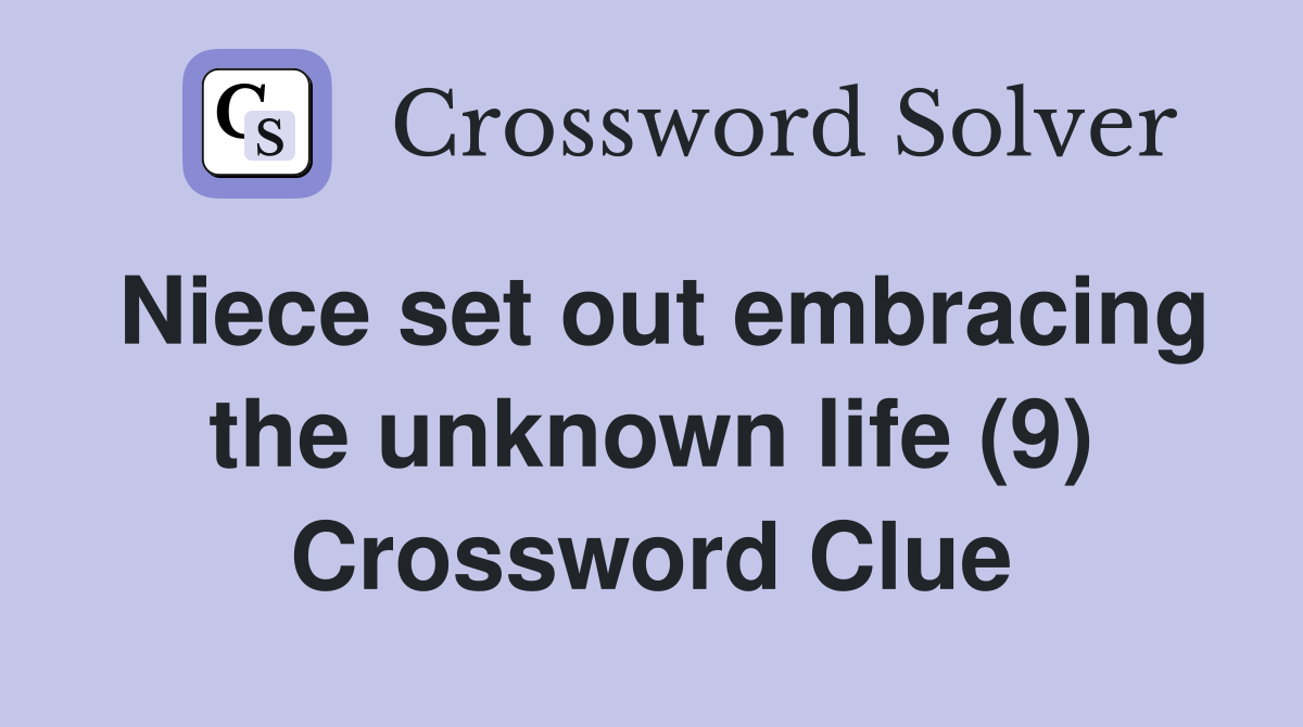 Niece set out embracing the unknown life (9) Crossword Clue