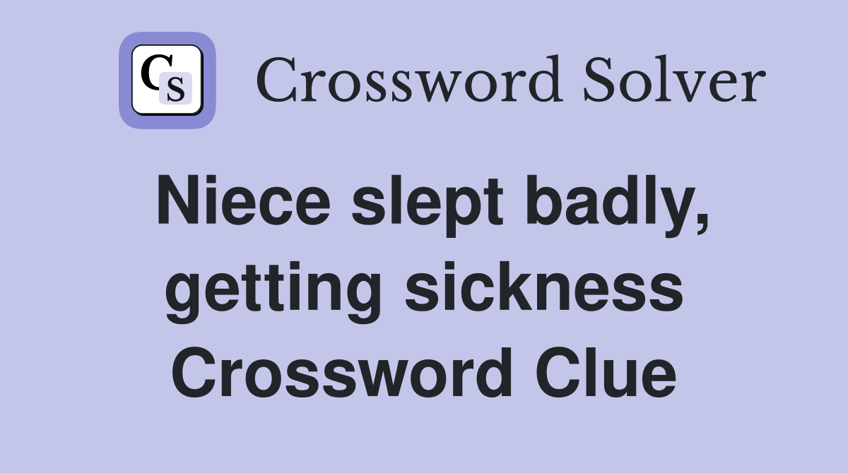 Niece slept badly, getting sickness Crossword Clue