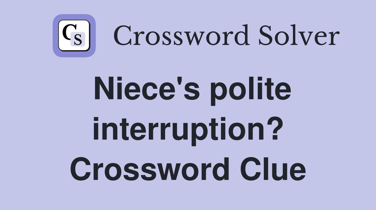 Niece's polite interruption? Crossword Clue