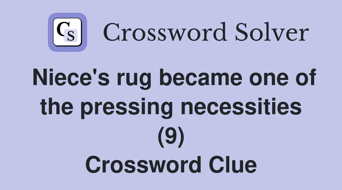 Niece's rug became one of the pressing necessities (9) Crossword Clue