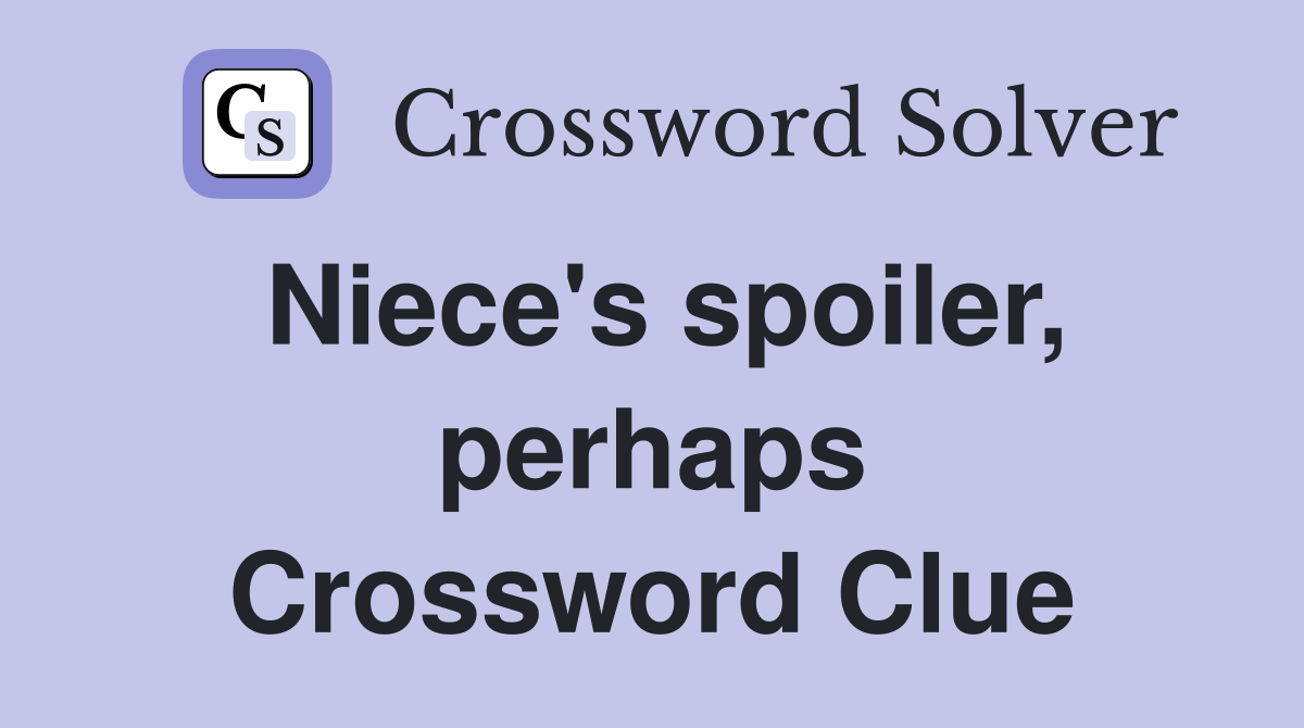 Niece's spoiler, perhaps Crossword Clue