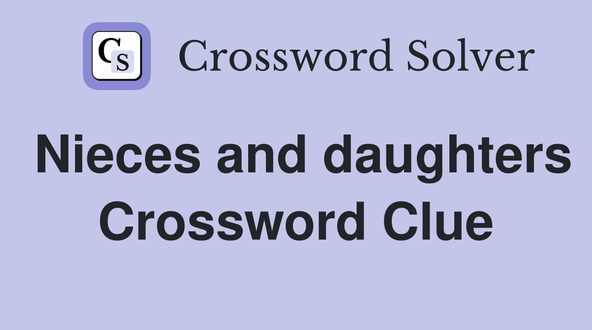 Nieces and daughters Crossword Clue