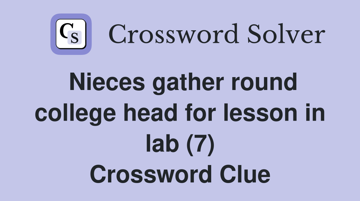 Nieces gather round college head for lesson in lab (7) Crossword Clue