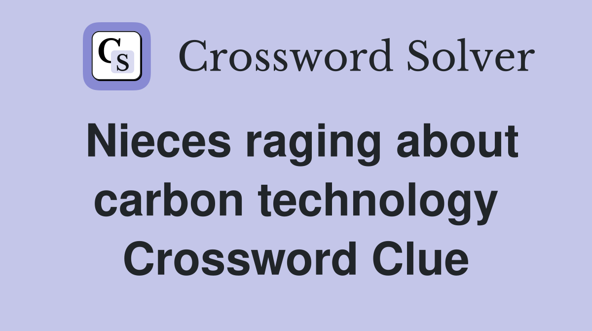 Nieces raging about carbon technology Crossword Clue