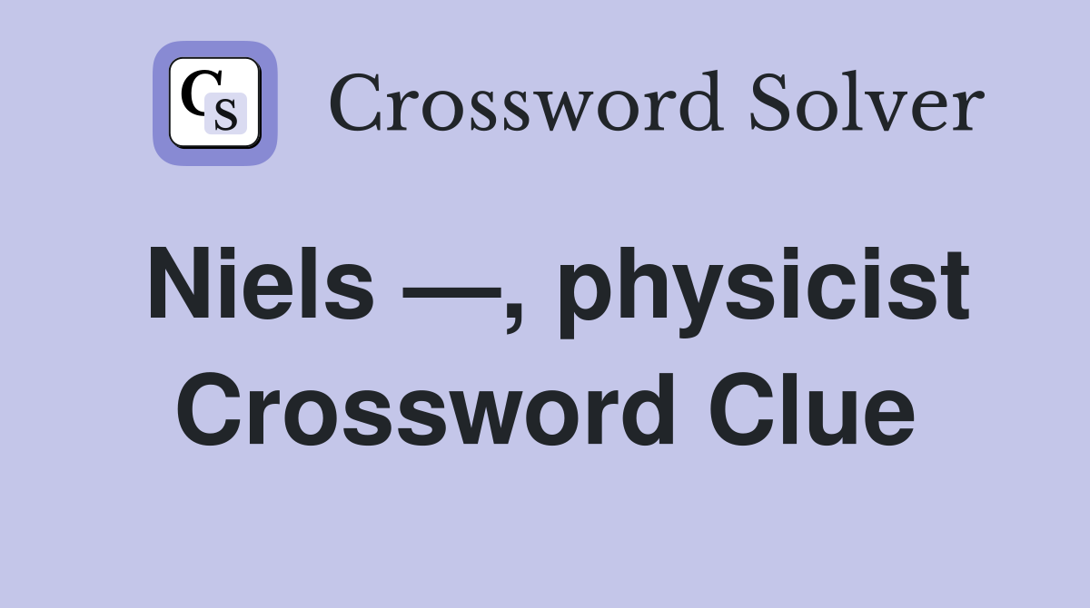 Niels —, physicist Crossword Clue