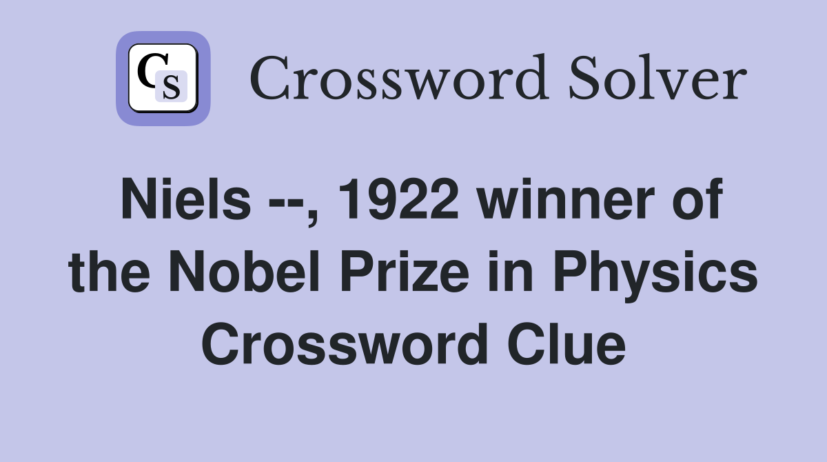Niels --, 1922 winner of the Nobel Prize in Physics Crossword Clue