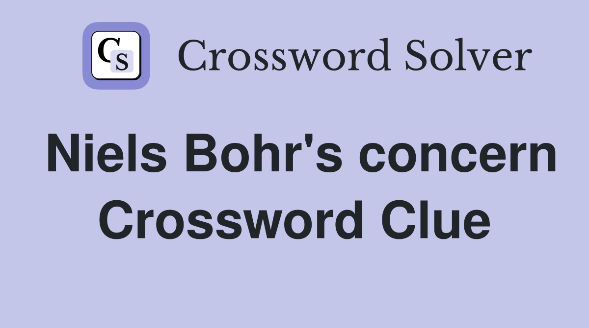 Niels Bohr's concern Crossword Clue