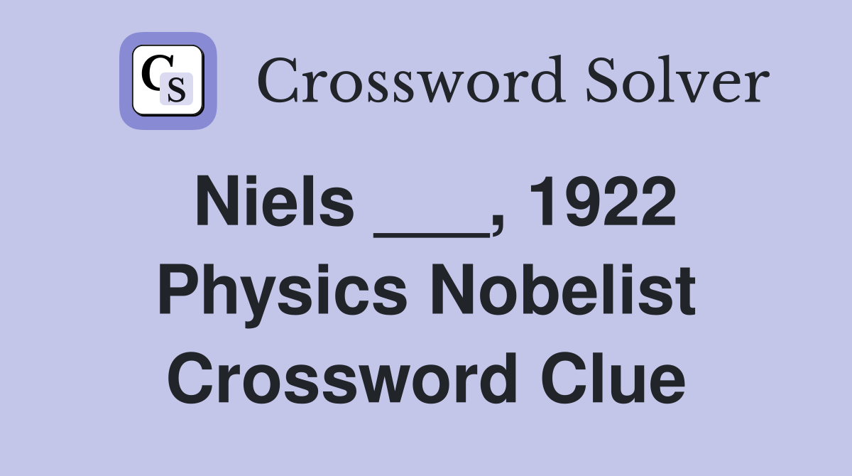 Niels ___, 1922 Physics Nobelist Crossword Clue