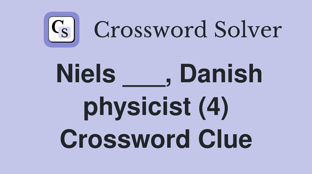 Niels ___, Danish physicist (4) Crossword Clue