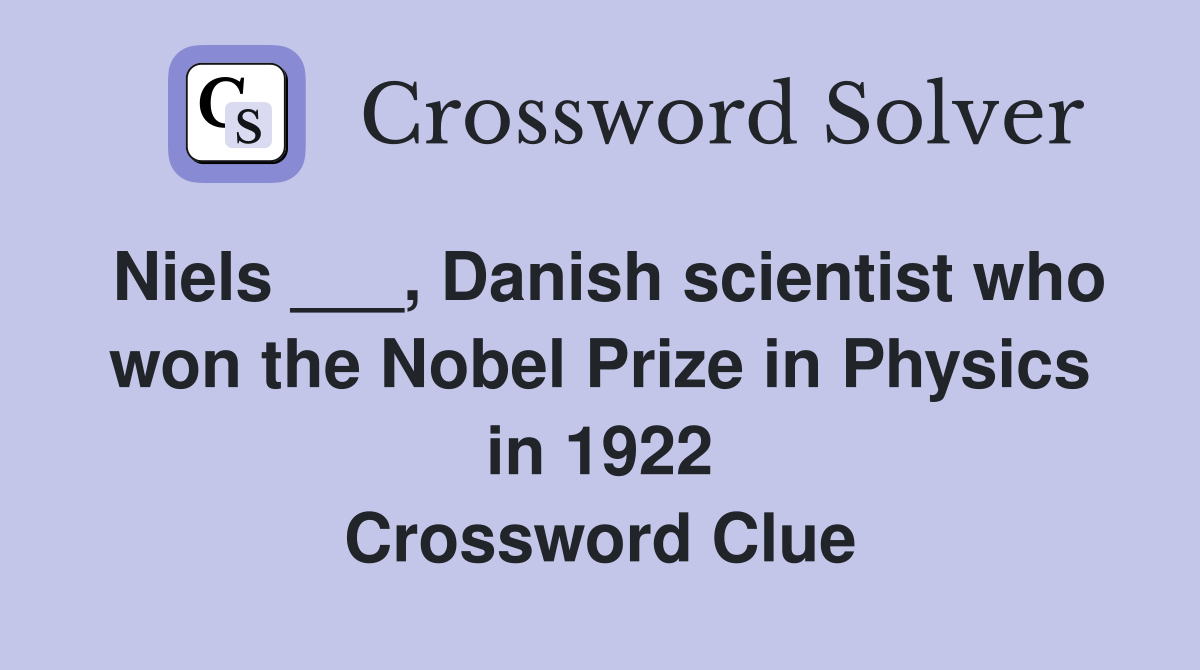Niels ___, Danish scientist who won the Nobel Prize in Physics in 1922 Crossword Clue