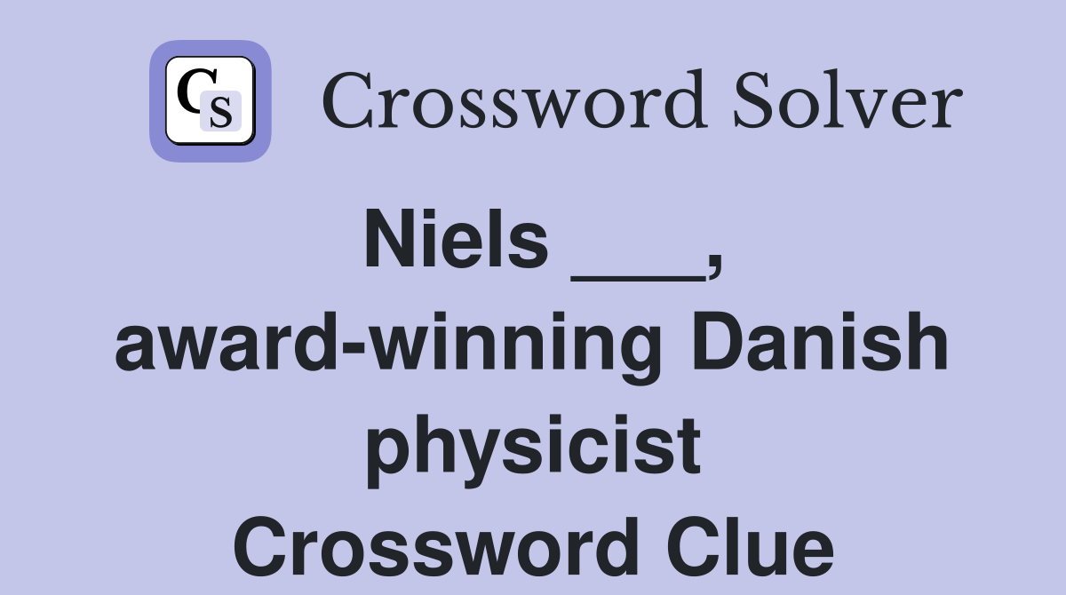 Niels ___, award-winning Danish physicist Crossword Clue