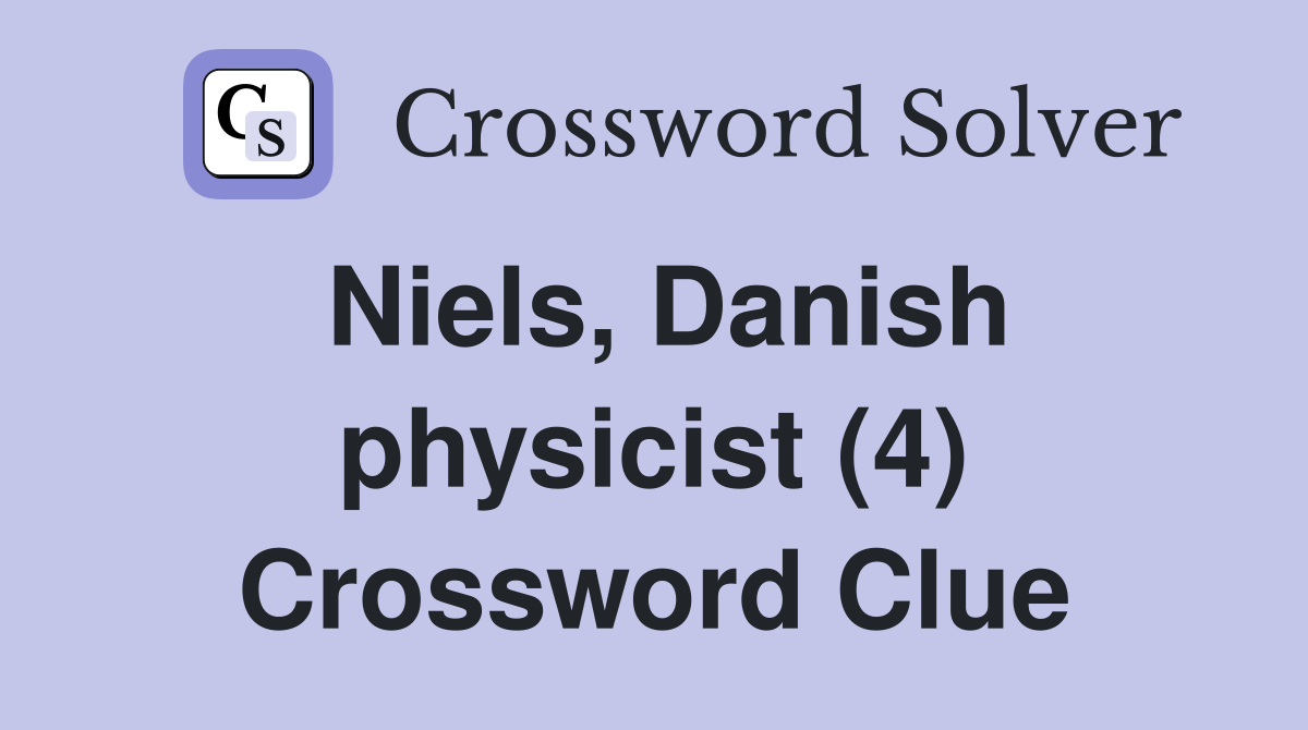 Niels, Danish physicist (4) Crossword Clue