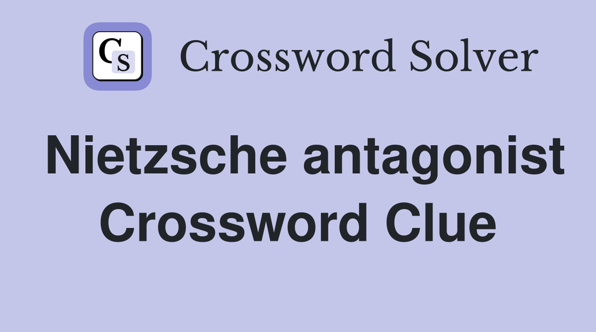 Nietzsche antagonist Crossword Clue
