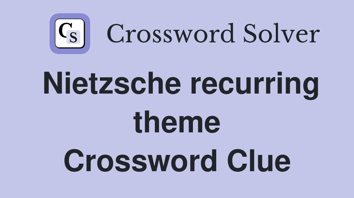 Nietzsche recurring theme Crossword Clue