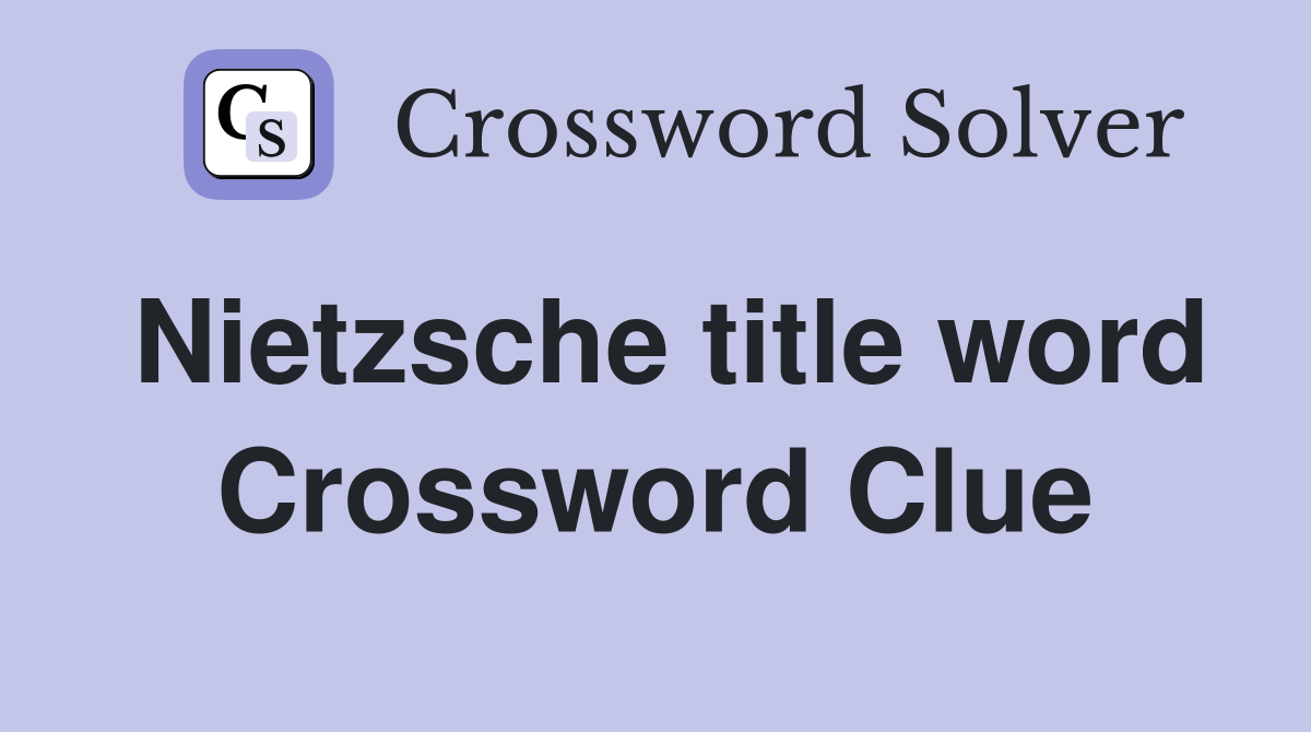 Nietzsche title word Crossword Clue