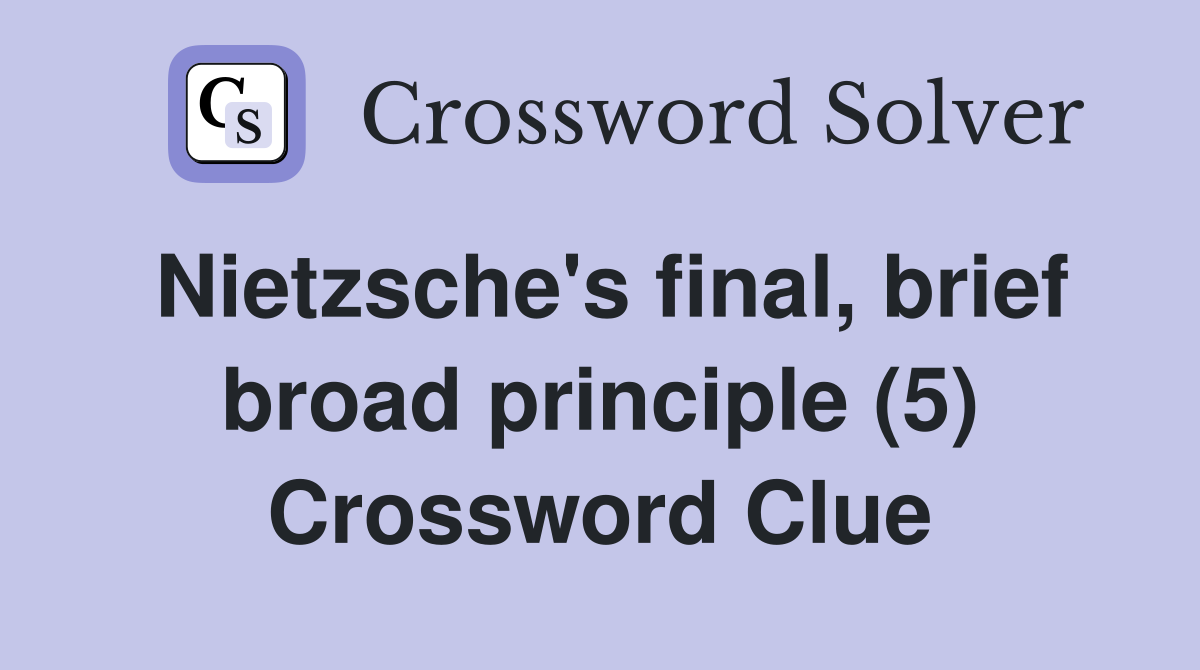 Nietzsche's final, brief broad principle (5) Crossword Clue