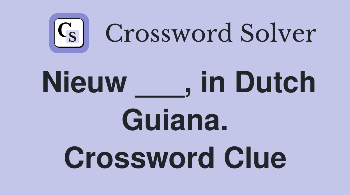 Nieuw ___, in Dutch Guiana. Crossword Clue