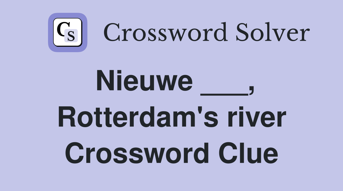 Nieuwe ___, Rotterdam's river Crossword Clue