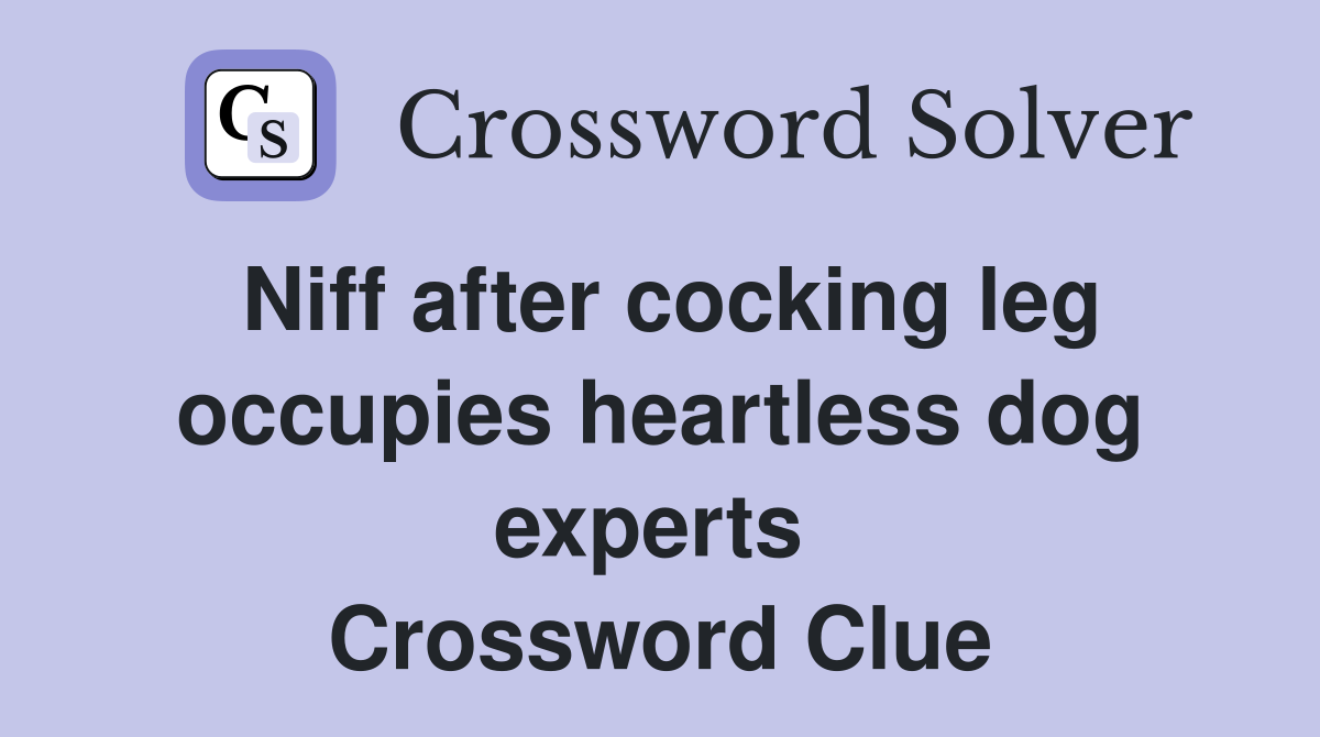 Niff after cocking leg occupies heartless dog experts  Crossword Clue