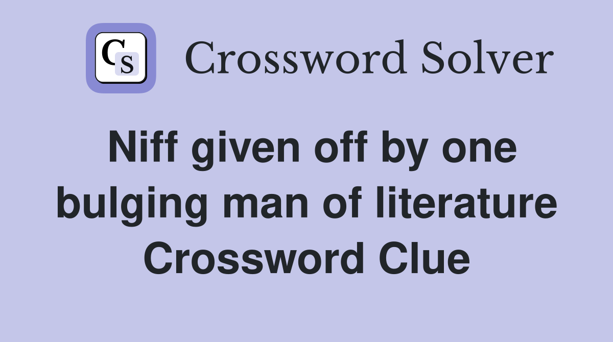 Niff given off by one bulging man of literature Crossword Clue