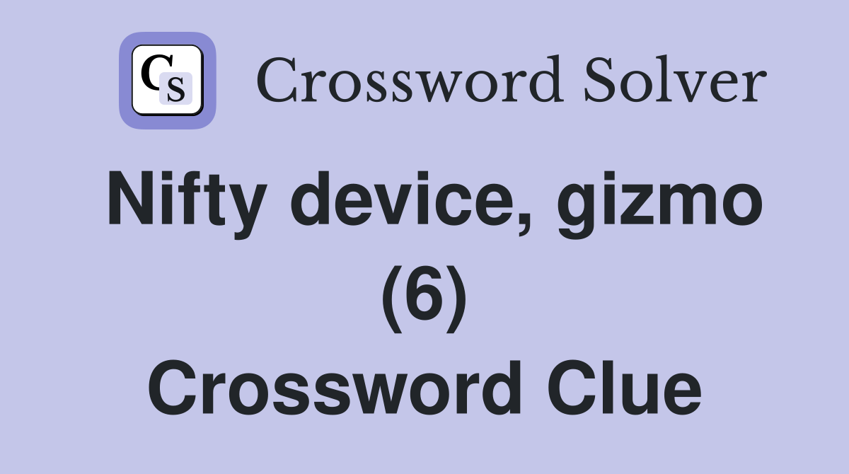 Nifty device, gizmo (6) Crossword Clue