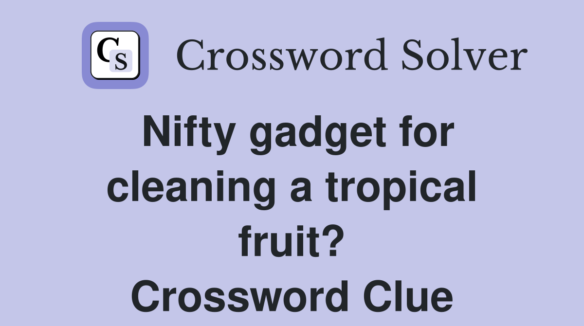 Nifty gadget for cleaning a tropical fruit? Crossword Clue