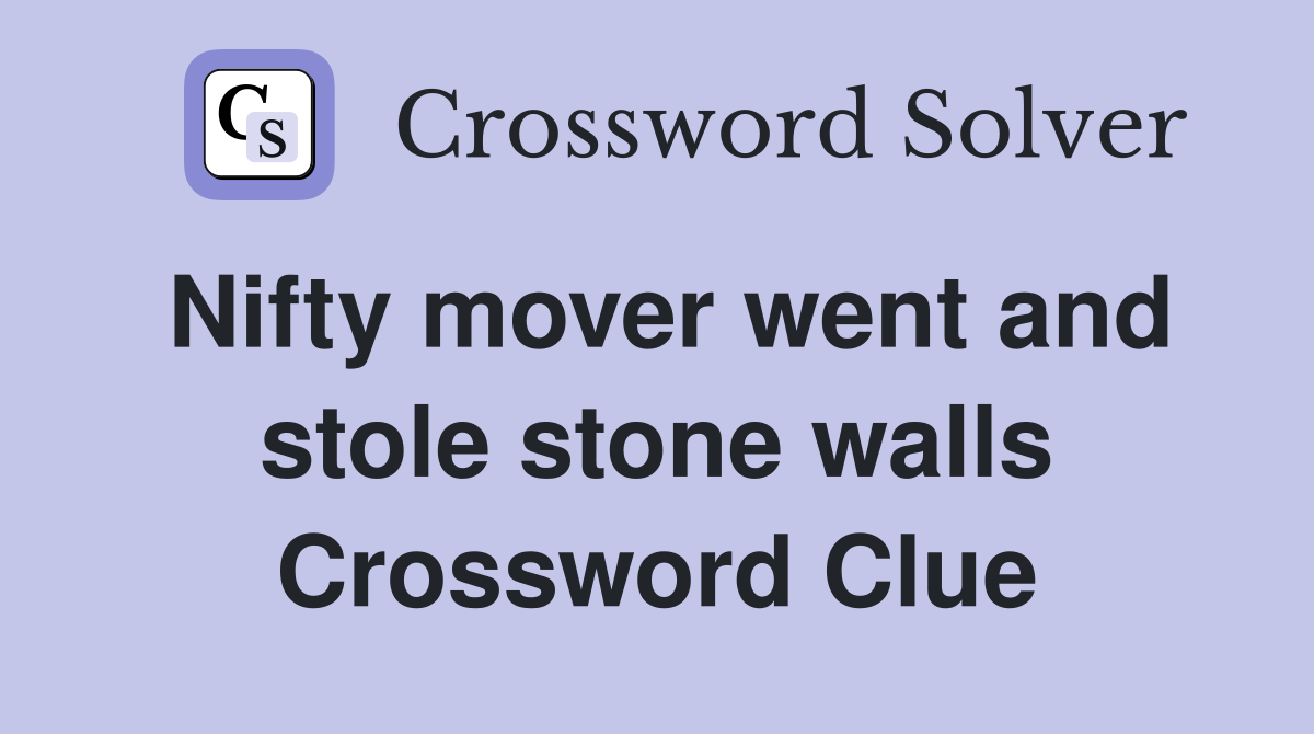 Nifty mover went and stole stone walls Crossword Clue