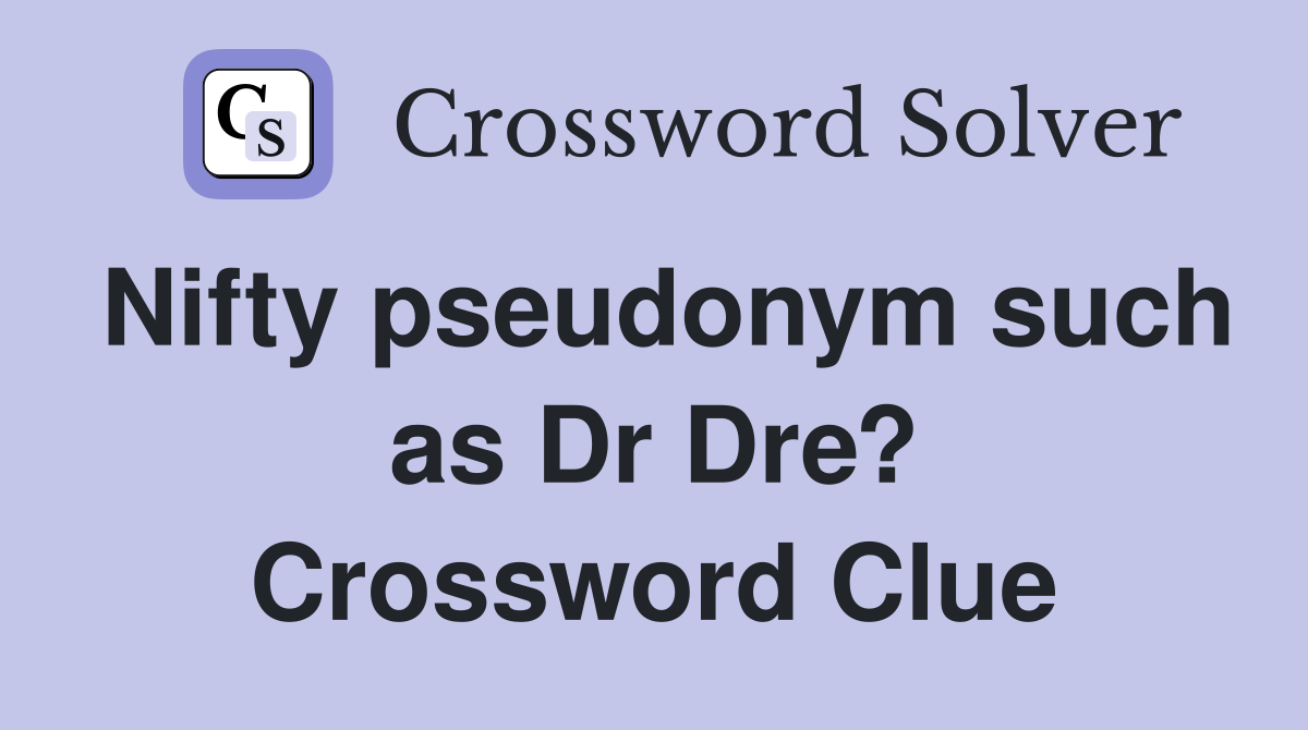 Nifty pseudonym such as Dr Dre? Crossword Clue