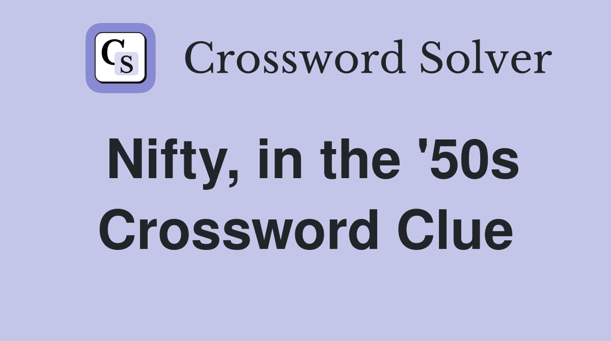 Nifty, in the '50s Crossword Clue