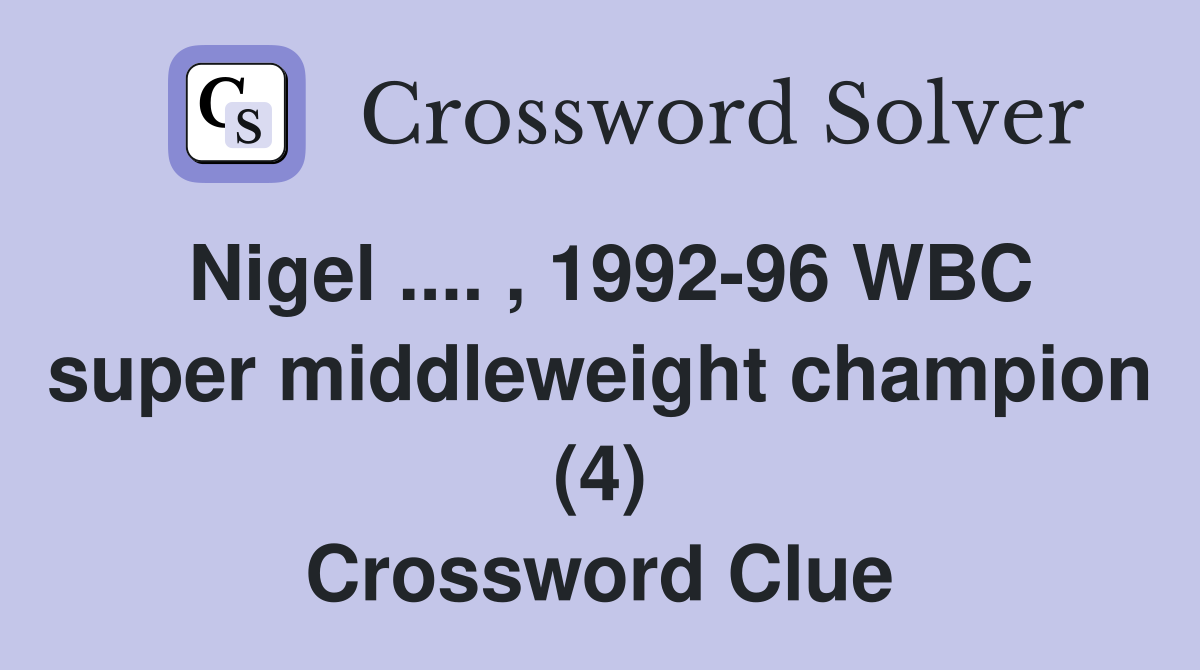 Nigel .... , 1992-96 WBC super middleweight champion (4) Crossword Clue