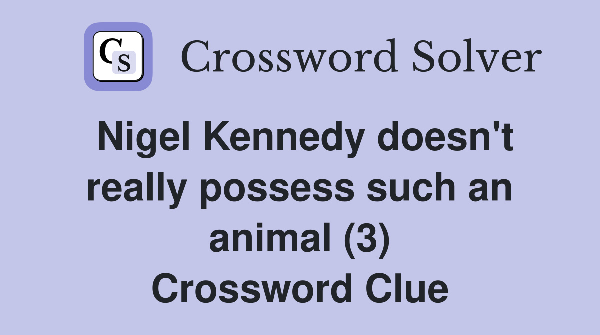 Nigel Kennedy doesn't really possess such an animal (3) Crossword Clue