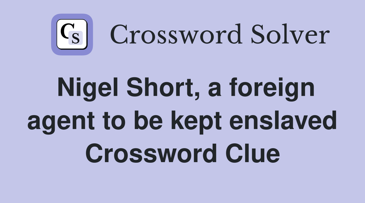 Nigel Short, a foreign agent to be kept enslaved Crossword Clue