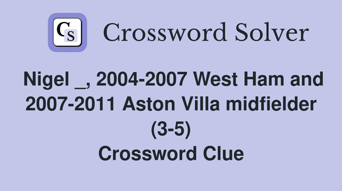 Nigel _, 2004-2007 West Ham and 2007-2011 Aston Villa midfielder (3-5) Crossword Clue