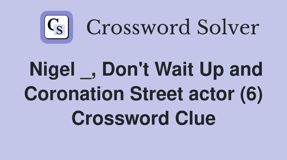 Nigel _, Don't Wait Up and Coronation Street actor (6) Crossword Clue
