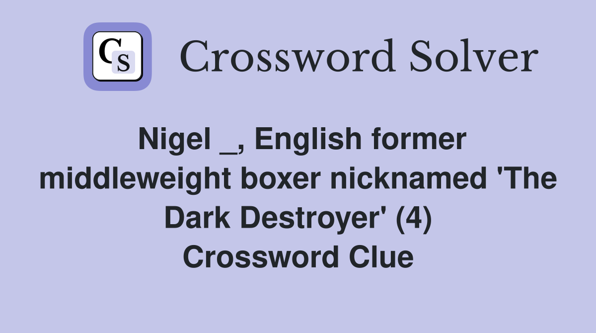Nigel _, English former middleweight boxer nicknamed 'The Dark Destroyer' (4) Crossword Clue